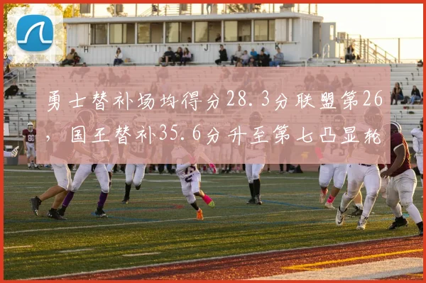 勇士替补场均得分28.3分联盟第26，国王替补35.6分升至第七凸显轮换深度鸿沟